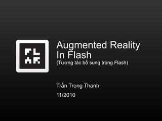 Augmented Reality In Flash (Tương tác bổ sung trong Flash) Trần Trọng Thanh 11/2010 Insert Logo Here 