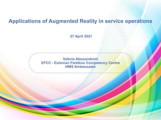 Valerio Alessandroni
EFCC - Estonian Fieldbus Competency Centre
I4MS Ambassador
Applications of Augmented Reality in service operations
27 April 2021
 