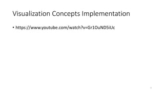 Visualization Concepts Implementation
• https://www.youtube.com/watch?v=Gr1OuND5iUc
6
 