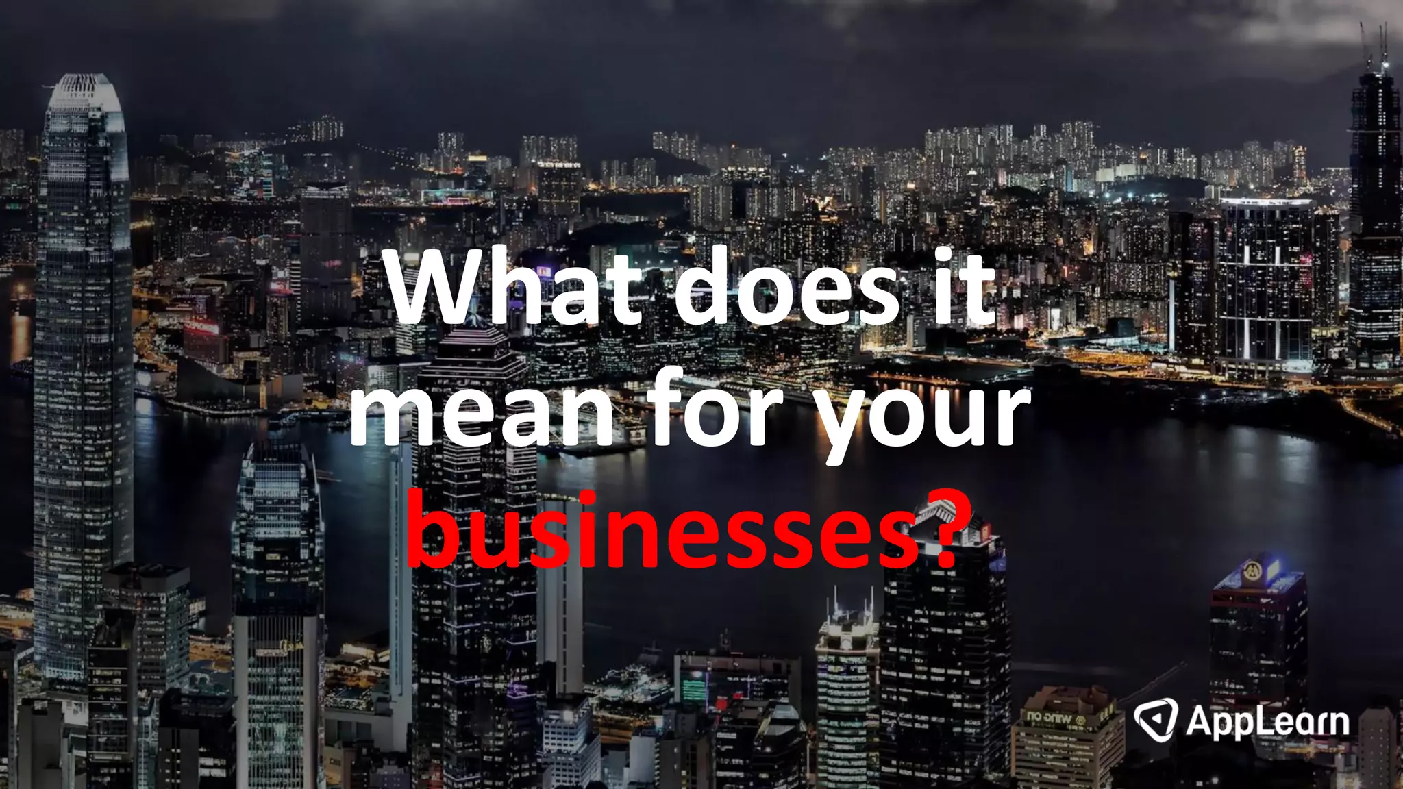 What does it
mean for your
businesses?
 
