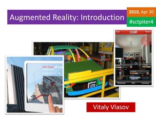 2010, Apr 30
Augmented Reality: Introduction       #sctpiter4




                      Vitaly Vlasov
 