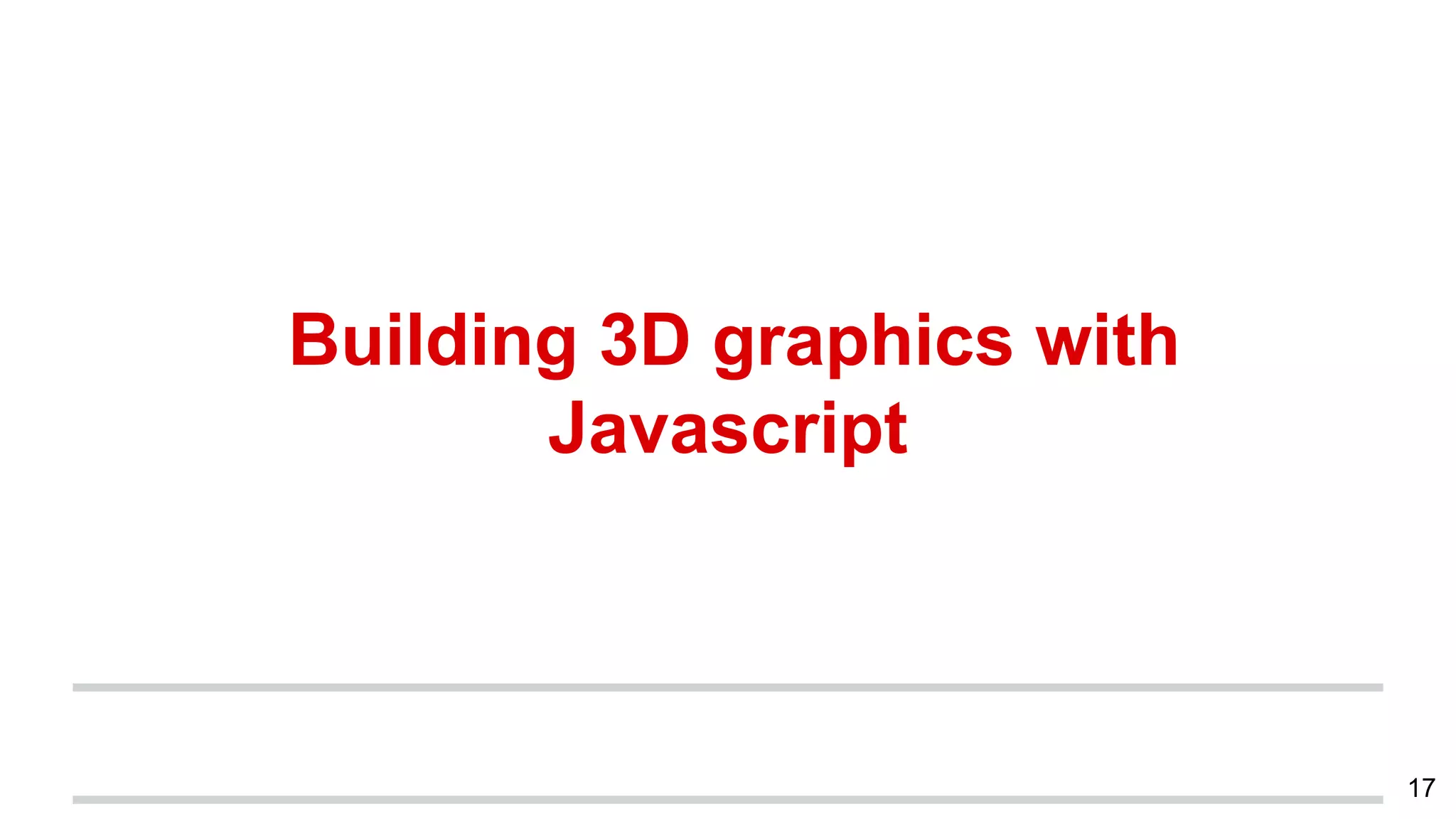Building 3D graphics with
Javascript
17
 