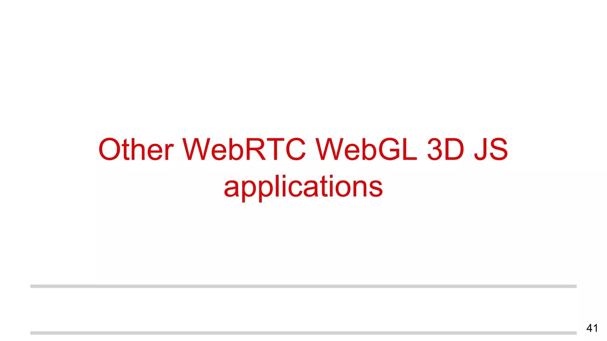 Other WebRTC WebGL 3D JS
applications
41
 