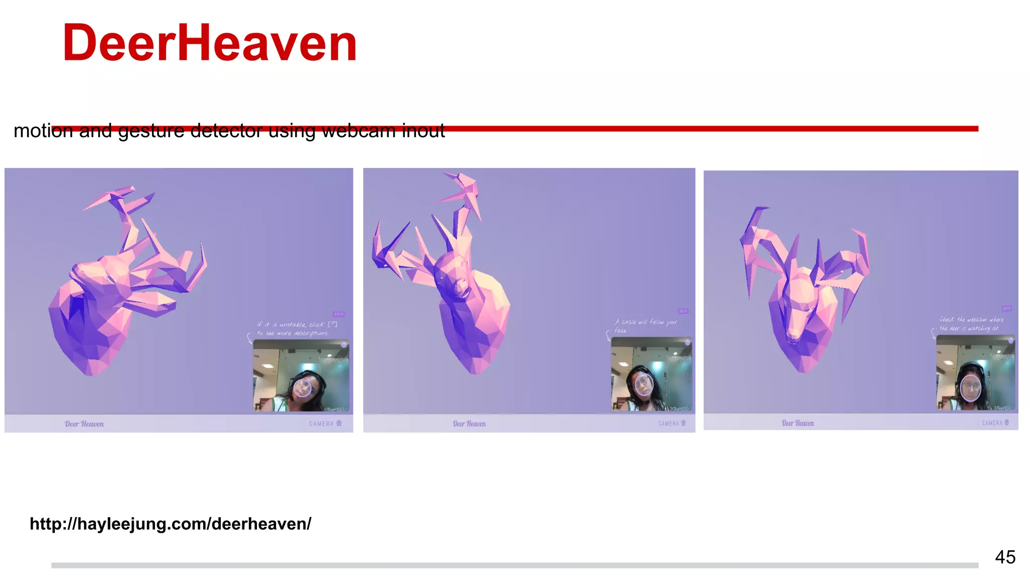 DeerHeaven
45
http://hayleejung.com/deerheaven/
motion and gesture detector using webcam inout
 