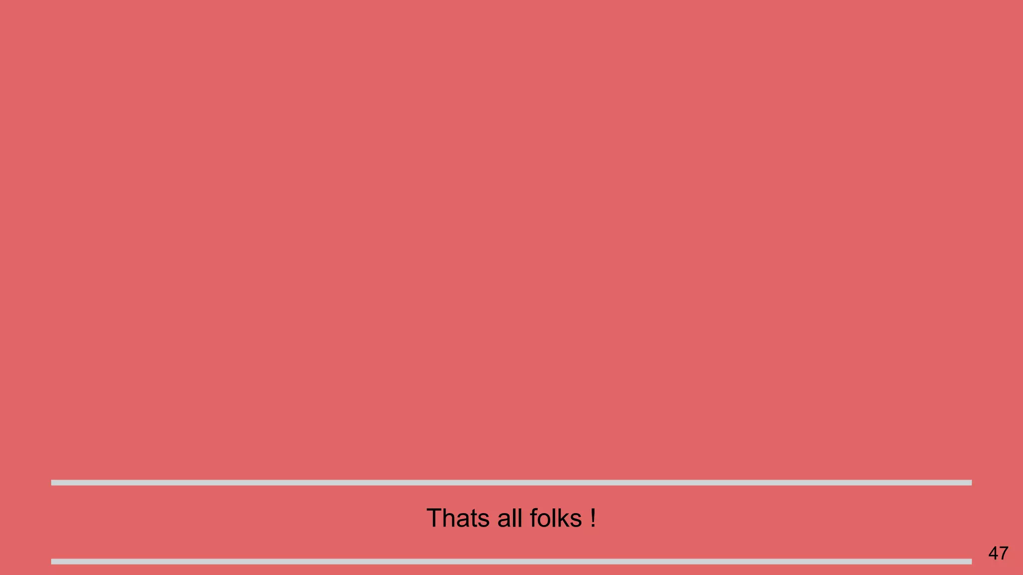 47
Thats all folks !
 