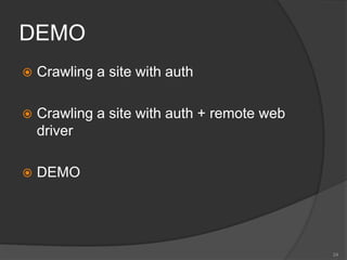 DEMO
 Crawling a site with auth
 Crawling a site with auth + remote web
driver
 DEMO
24
 
