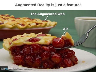 https://buildAR.com - image credit
Augmented Reality is just a feature!
 