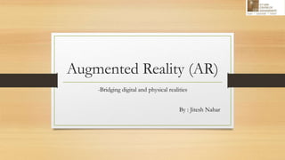 Augmented Reality (AR)
-Bridging digital and physical realities
By : Jitesh Nahar
 