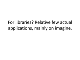 For libraries? Relative few actual
applications, mainly on imagine.
 