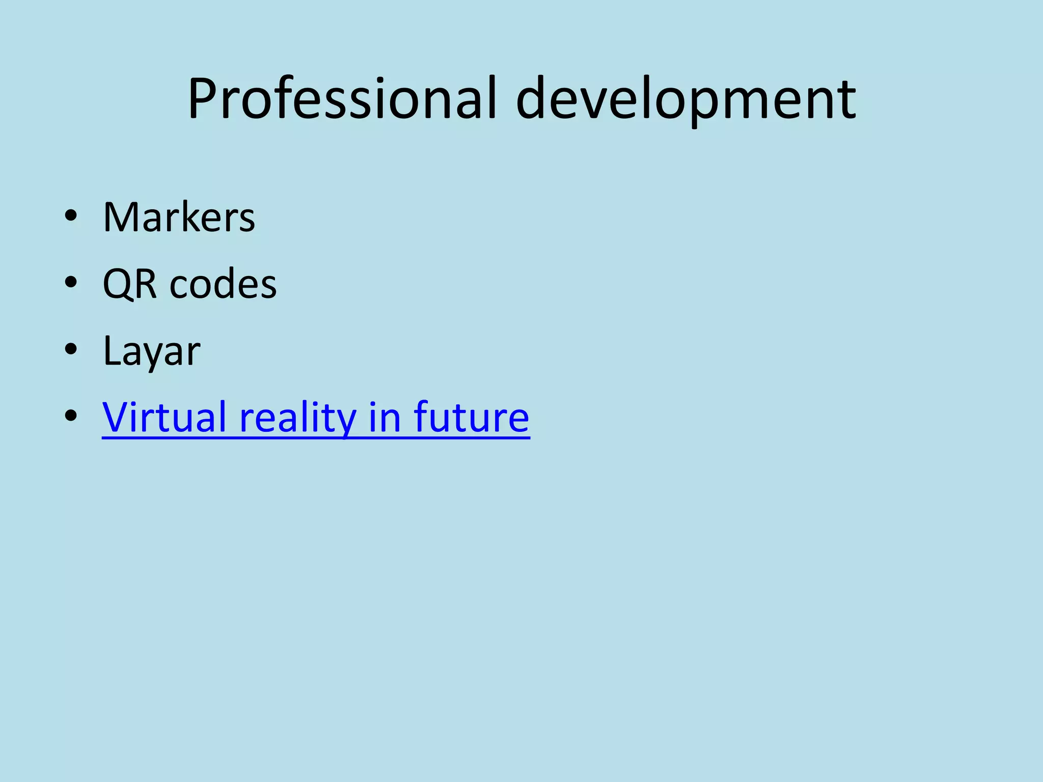 Professional development
•   Markers
•   QR codes
•   Layar
•   Virtual reality in future
 