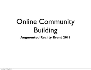 Online Community
                            Building
                        Augmented Reality Event 2011




Tuesday, 17 May 2011
 