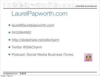 Social Media Social Networks




                 LaurelPapworth.com
                  laurel@laurelpapworth.com

        ...