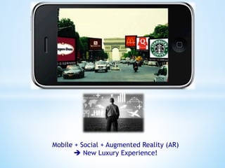 Mobile + Social + Augmented Reality (AR)
       è New Luxury Experience!
 