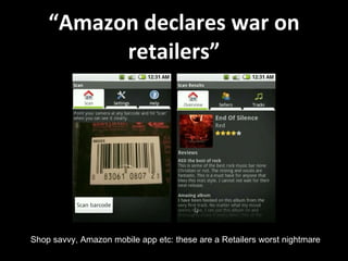 “ Amazon declares war on retailers” Shop savvy, Amazon mobile app etc: these are a Retailers worst nightmare 