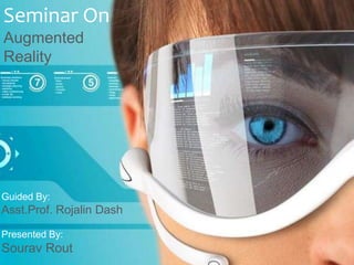 Seminar On
Augmented
Reality
Guided By:
Asst.Prof. Rojalin Dash
Presented By:
Sourav Rout
 