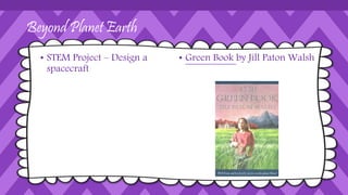 Beyond Planet Earth
• STEM Project – Design a
spacecraft
• Green Book by Jill Paton Walsh
 