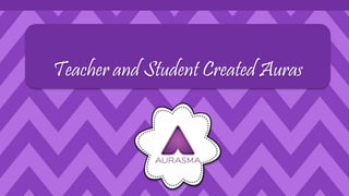 Teacher and Student Created Auras
 