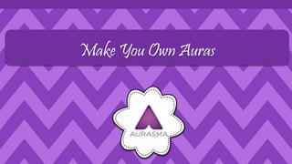 Make You Own Auras
 