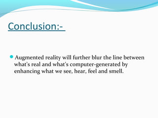 Conclusion:Augmented reality will further blur the line between

what's real and what's computer-generated by
enhancing w...