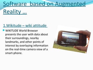 Software based on Augmented
Reality …
1.Wikitude – wiki attitude
WIKITUDE World Browser

presents the user with data abou...