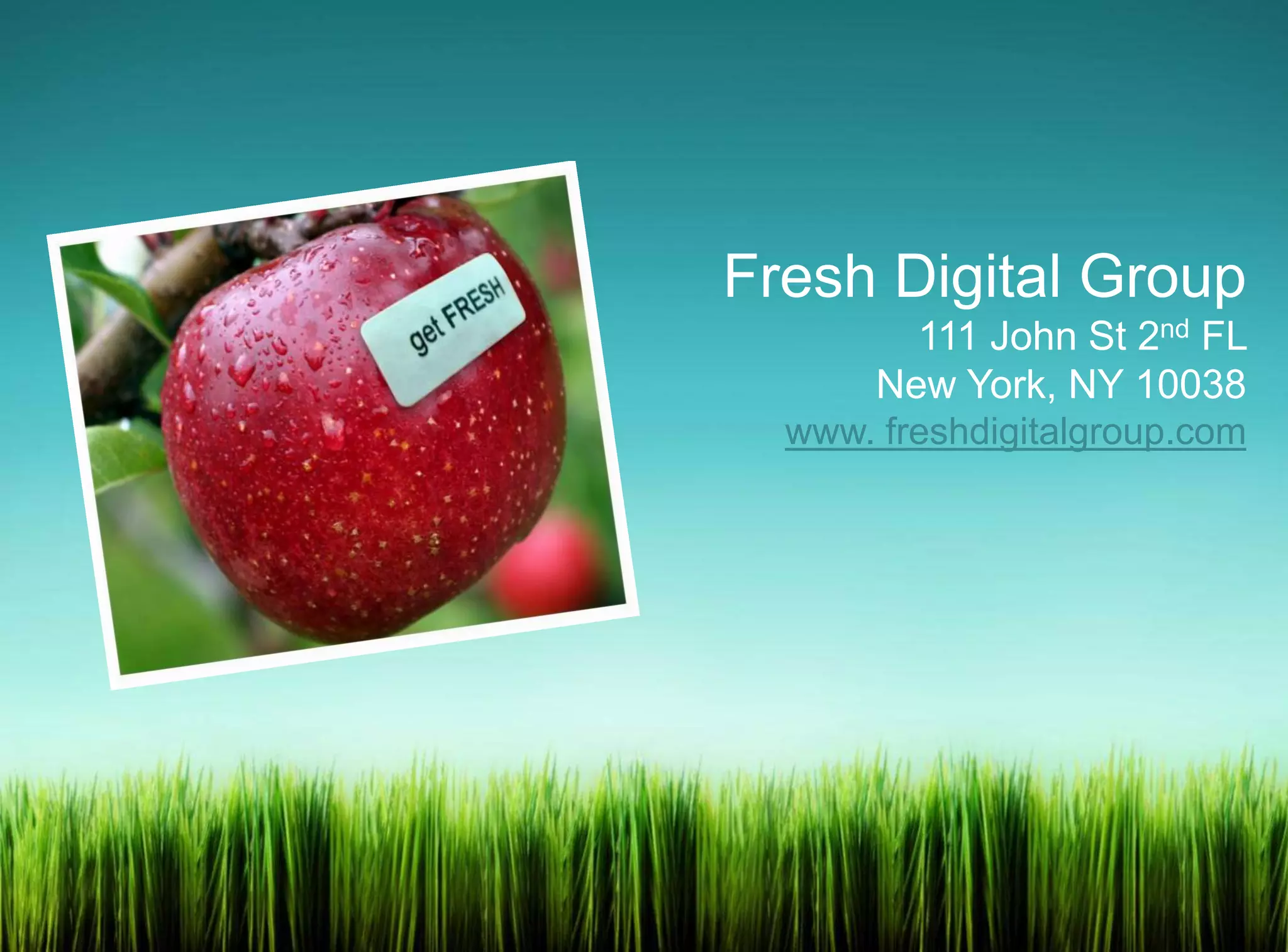 Fresh Digital Group
Fresh Digital Group
111 John St 2nd FL
New York, NY 10038
www. freshdigitalgroup.com
 