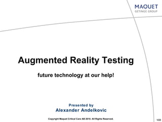 Augmented Reality Testing future technology at our help! Presented by Alexander Andelkovic Copyright Maquet Critical Care AB 2010. All Rights Reserved. 1/23 