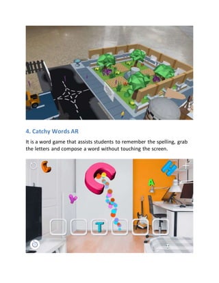 4. Catchy Words AR
It is a word game that assists students to remember the spelling, grab
the letters and compose a word without touching the screen.
 
