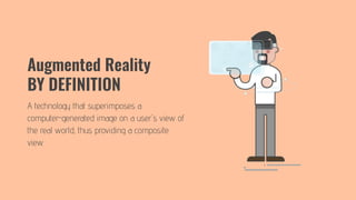 A technology that superimposes a
computer-generated image on a user's view of
the real world, thus providing a composite
view.
Augmented Reality
BY DEFINITION
 