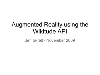 Augmented Reality using the
      Wikitude API
    Jeff Gilfelt - November 2009
 