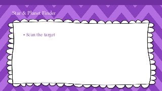 Star & Planet Finder 
• Scan the target 
 