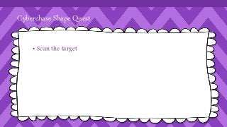 Cyberchase Shape Quest 
• Scan the target 
 