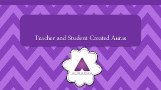Teacher and Student Created Auras 
 