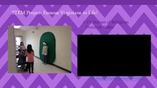 STEM Project: Famous Virginians to Life! 
• VA Statues of Religious 
Freedom Video 
• VA Statues of Religious Freedom Video 
 
