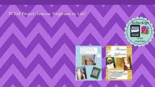 STEM Project: Famous Virginians to Life! 
Technology: 
Do Ink 
Green Screen 
