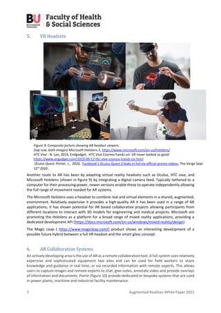 7 Augmented Realities White Paper 2021
5. VR Headsets
Another route to AR has been by adapting virtual reality headsets su...