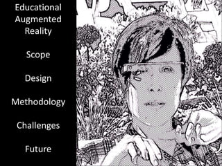 Educational
Augmented
Reality
Scope
Design
Methodology
Challenges
Future