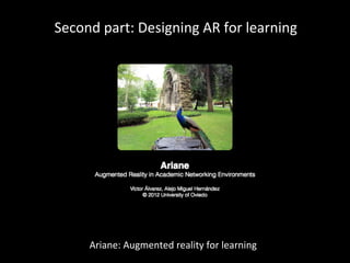 Second	
  part:	
  Designing	
  AR	
  for	
  learning	
  
Ariane:	
  Augmented	
  reality	
  for	
  learning	
  
 