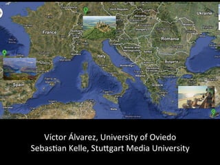 Víctor	
  Álvarez,	
  University	
  of	
  Oviedo	
  
Sebas6an	
  Kelle,	
  StuNgart	
  Media	
  University	
  
 