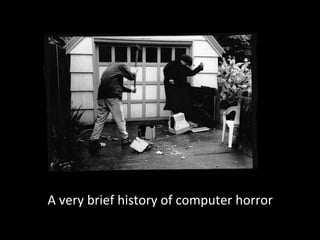 A	
  very	
  brief	
  history	
  of	
  computer	
  horror	
  
 
