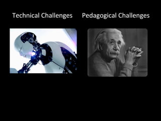 Technical	
  Challenges	
   Pedagogical	
  Challenges	
  
 