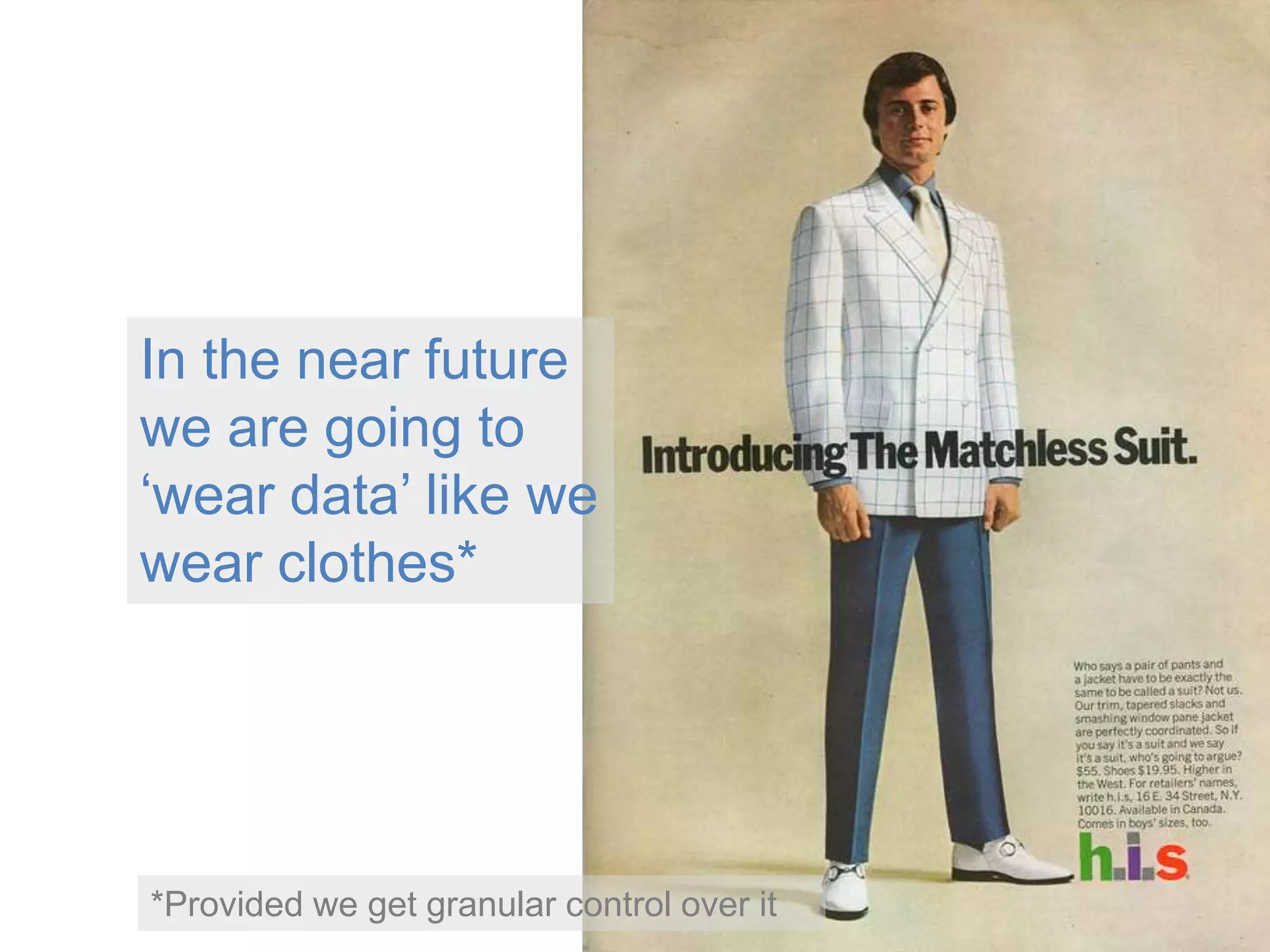 In the near future we are going to ‘wear data’ like we wear clothes* *Provided we get granular control over it