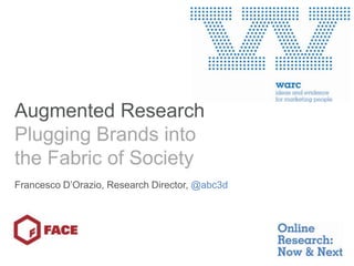 Augmented ResearchPlugging Brands into the Fabric of Society,[object Object],Francesco D’Orazio, Research Director, @abc3d,[object Object],1,[object Object]