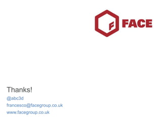 Thanks!,[object Object],@abc3d,[object Object],francesco@facegroup.co.uk,[object Object],www.facegroup.co.uk,[object Object]