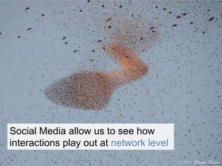 Social Media allow us to see how interactions play out at network level,[object Object]