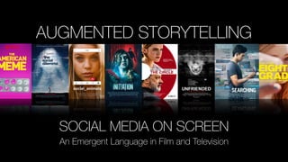 AUGMENTED STORYTELLING
SOCIAL MEDIA ON SCREEN
An Emergent Language in Film and Television
 