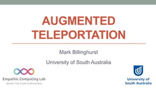 AUGMENTED
TELEPORTATION
Mark Billinghurst
University of South Australia
 