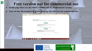 Free version not for commercial use
● In this page there are the FREE Version and the Professional Version.
● You can buy the second one, if you want use the software for commercial use.

 