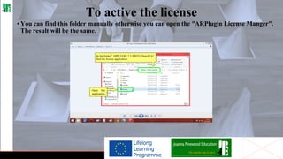 To active the license
• You can find this folder manually otherwise you can open the ʺARPlugin License Mangerʺ.
The result will be the same.

 
