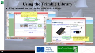 Using the Trimble Library
● Using the search bar you can find many useful drawings.

18

 
