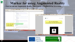 Marker for using Augmented Reality
• Now we can use Augmented Reality, but it needs a MARKER for it to work.

19

 